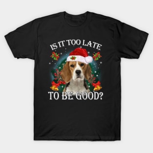 Santa Beagle Christmas Is It Too Late To Be Good T-Shirt